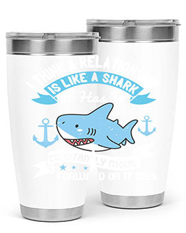 I think a relationship is like a shark It has to constantly move forward or it dies Style 78#- shark  fish- Tumbler