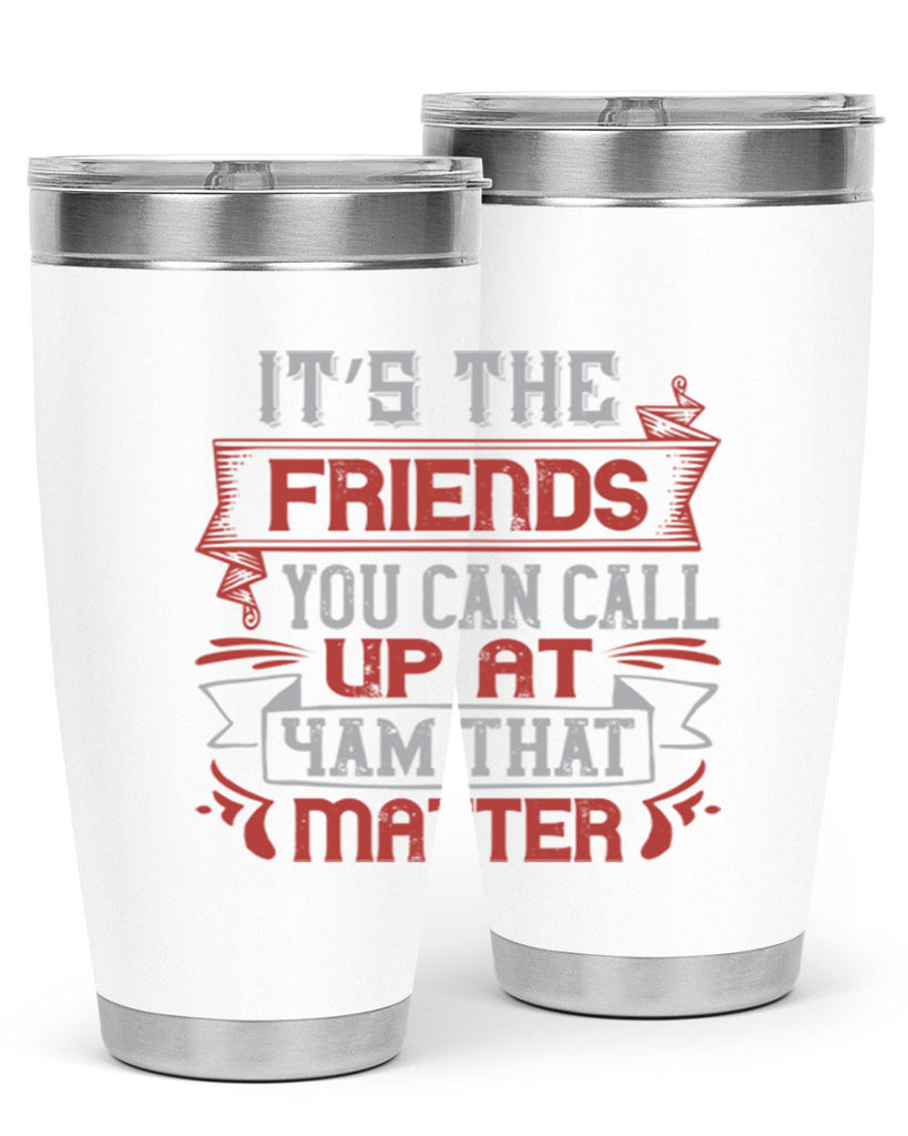 It’s the friends you can call up at am that matter Style 75#- Best Friend- Tumbler
