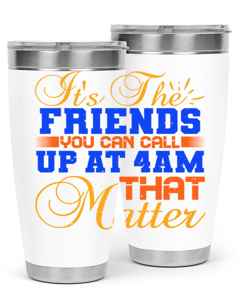 It’s the friends you can call up at am that matter Style 96#- Best Friend- Tumbler