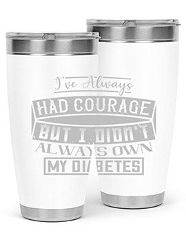 Ive always had courage But I didnt always own my diabetes Style 27#- diabetes- Tumbler
