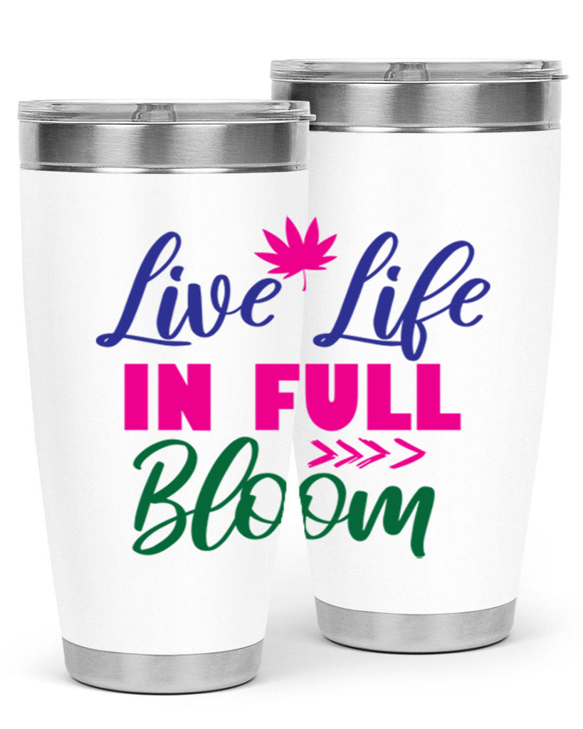 Live Life In Full Bloom 302#- spring- Tumbler