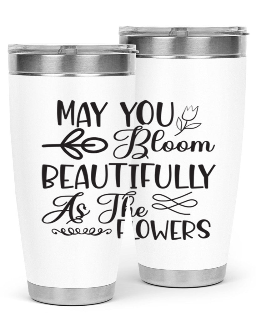 May you bloom beautifully as the flowers340#- spring- Tumbler