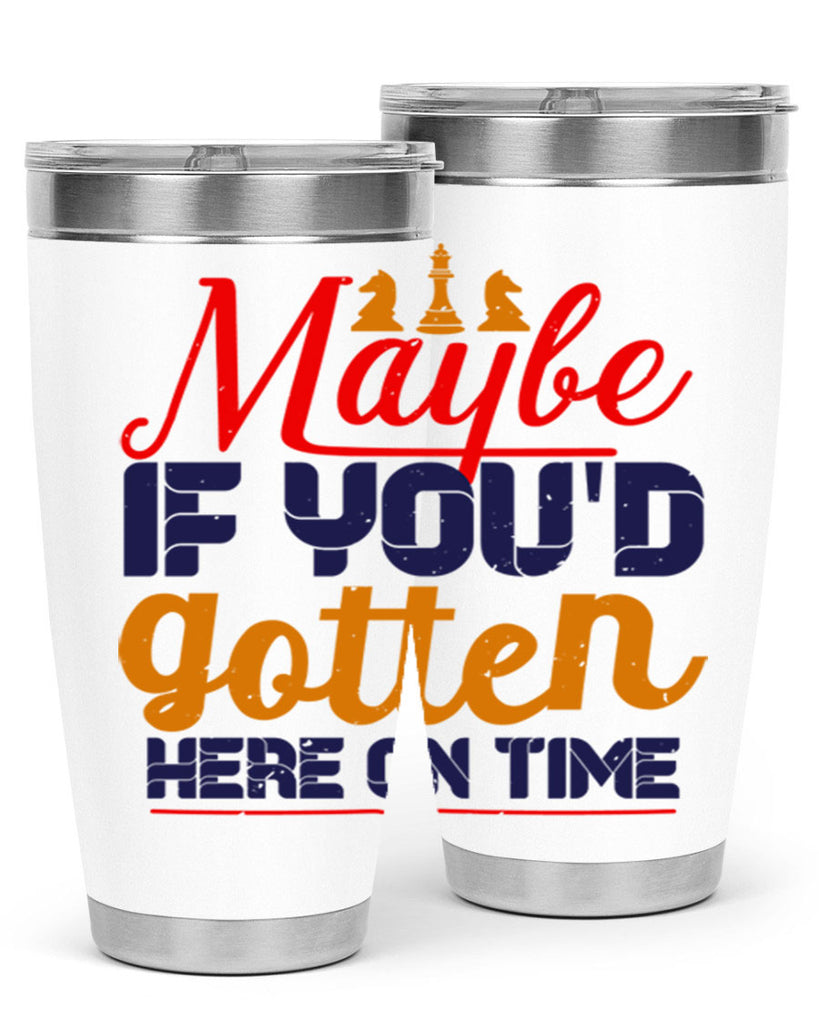 Maybe if youd gotten here on time 24#- chess- Tumbler