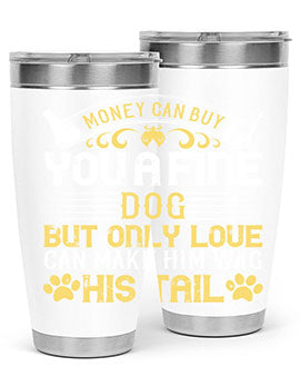 Money can buy you a fine dog but only love can make him wag his tail Style 178#- dog- Tumbler
