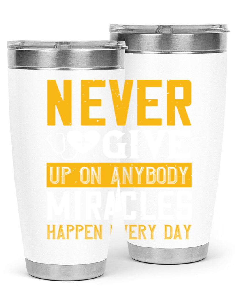 Never give up on anybody Miracles happen every day Style 293#- nurse- tumbler