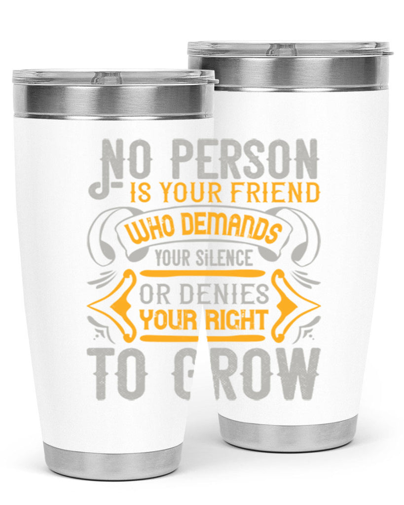 No person is your friend who demands your silence or denies your right to grow Style 63#- Best Friend- Tumbler