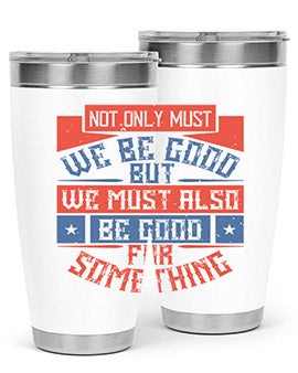Not only must we be good but we must also be good for something Style 40#- volunteer- Tumbler