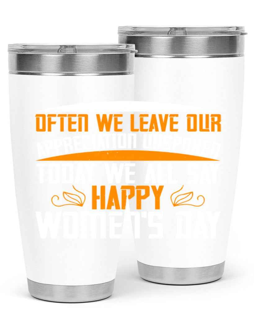 Often we leave our appreciation unspoken Today we all say Happy Womens Day Style 39#- womens day- Tumbler