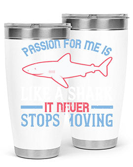 Passion for me is like a shark it never stops moving Style 48#- shark  fish- Tumbler