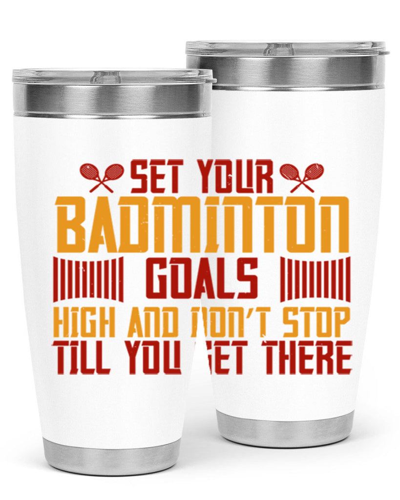 Set your badminton goals high and don’t stop till you get there 1873#- badminton- Tumbler