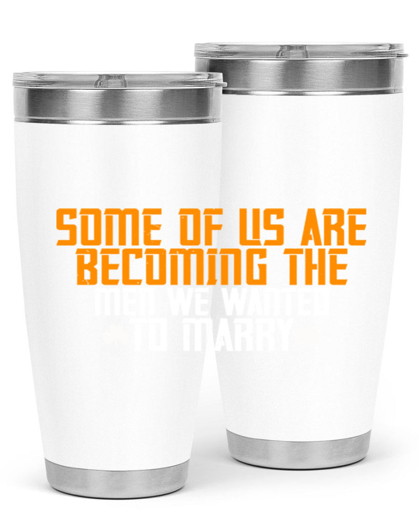 Some of us are becoming the men we wanted to marry Style 37#- womens day- Tumbler