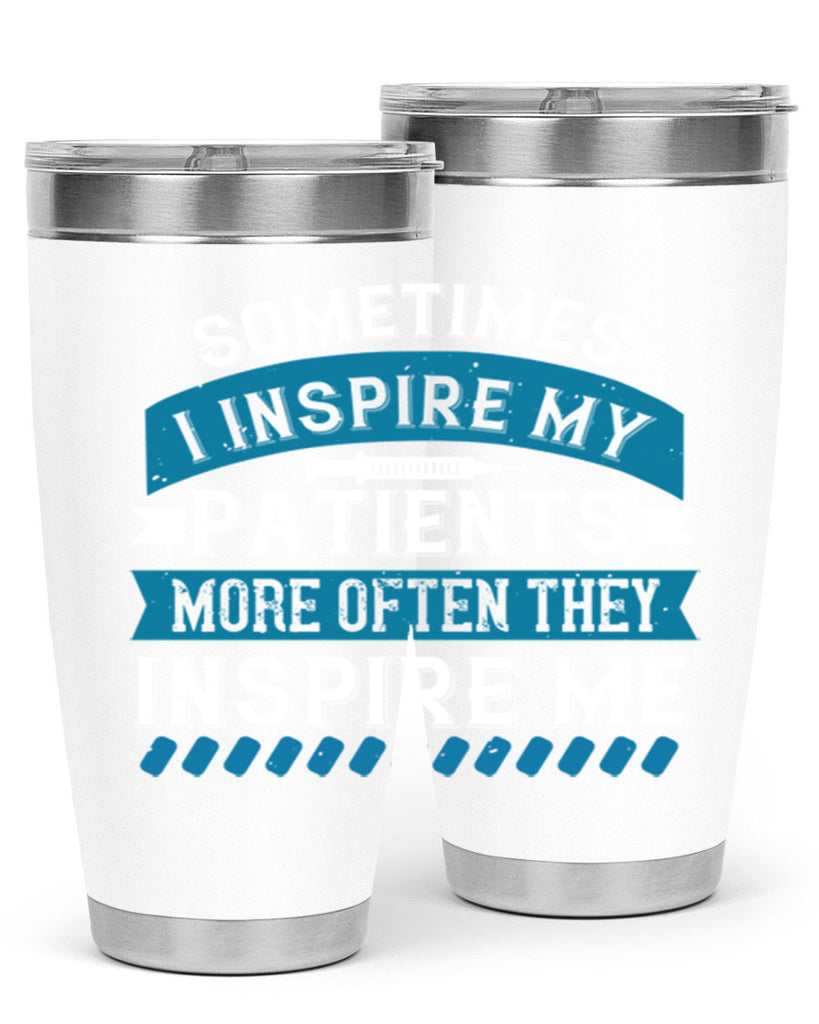 Sometimes I inspire my patients more often they inspire me Style 268#- nurse- tumbler