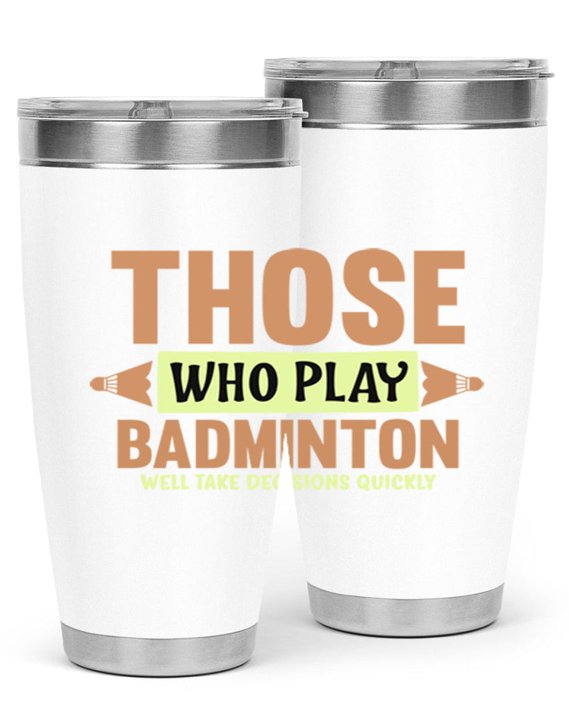 THOSE WHO PLAY BADMINTON WELL TAKE DECISIONS QUICKLY 140#- badminton- Tumbler