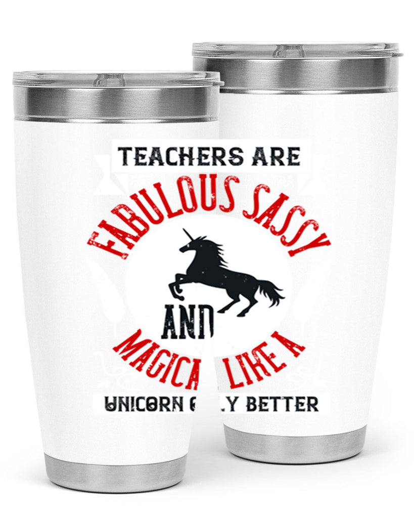 Teachers Are Fabulous Sassy And Magical Like A Unicorn Only Better Style 12#- teacher- tumbler