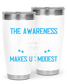 The awareness of our own strength makes us modest Style 27#- self awareness- Tumbler