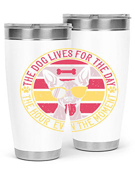 The dog lives for the day the hour even the moment Style 152#- dog- Tumbler