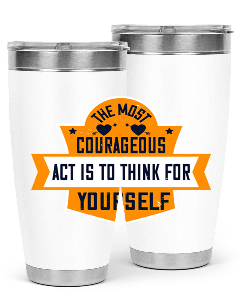 The most courageous act is to think for yourself Style 29#- womens day- Tumbler