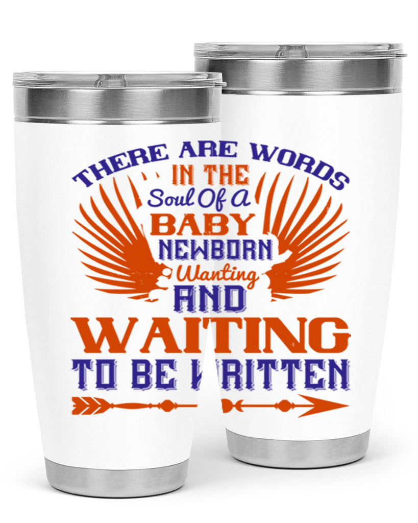 There are words in the soul of a newborn baby wanting and waiting to be written Style 6#- baby- tumbler