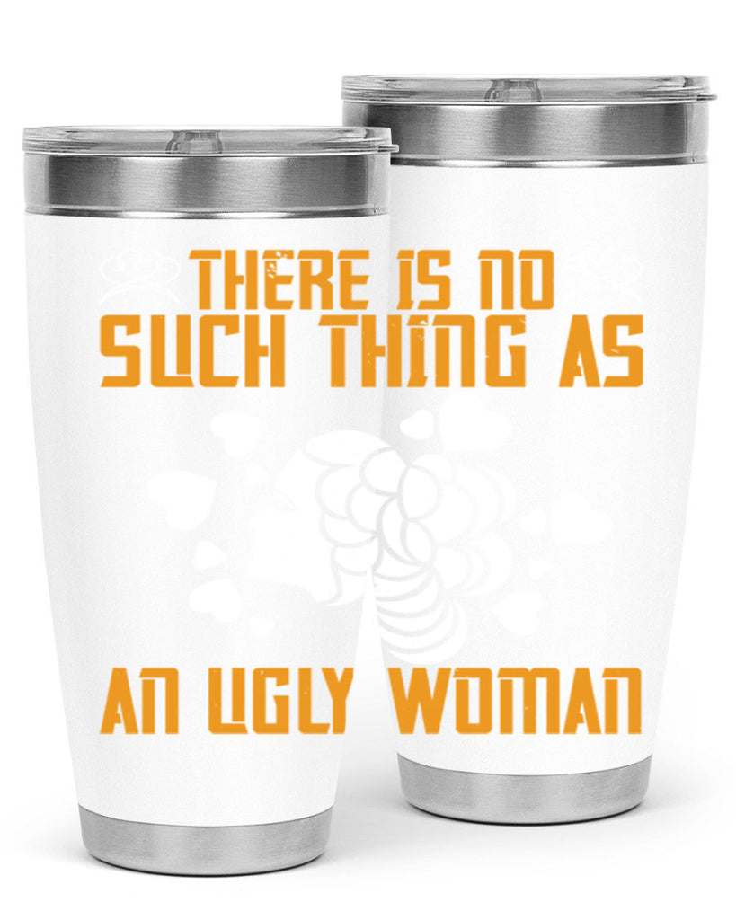 There is no such thing as an ugly woman Style 25#- womens day- Tumbler