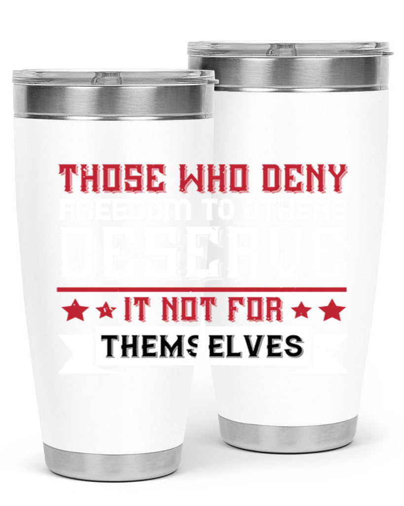 Those who deny freedom to others deserve it not for themselves Style 194#- Fourt Of July- Tumbler