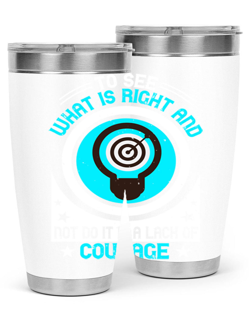 To See What Is Right And Not Do It Is A Lack Of Courage Style 11#- motivation- Tumbler
