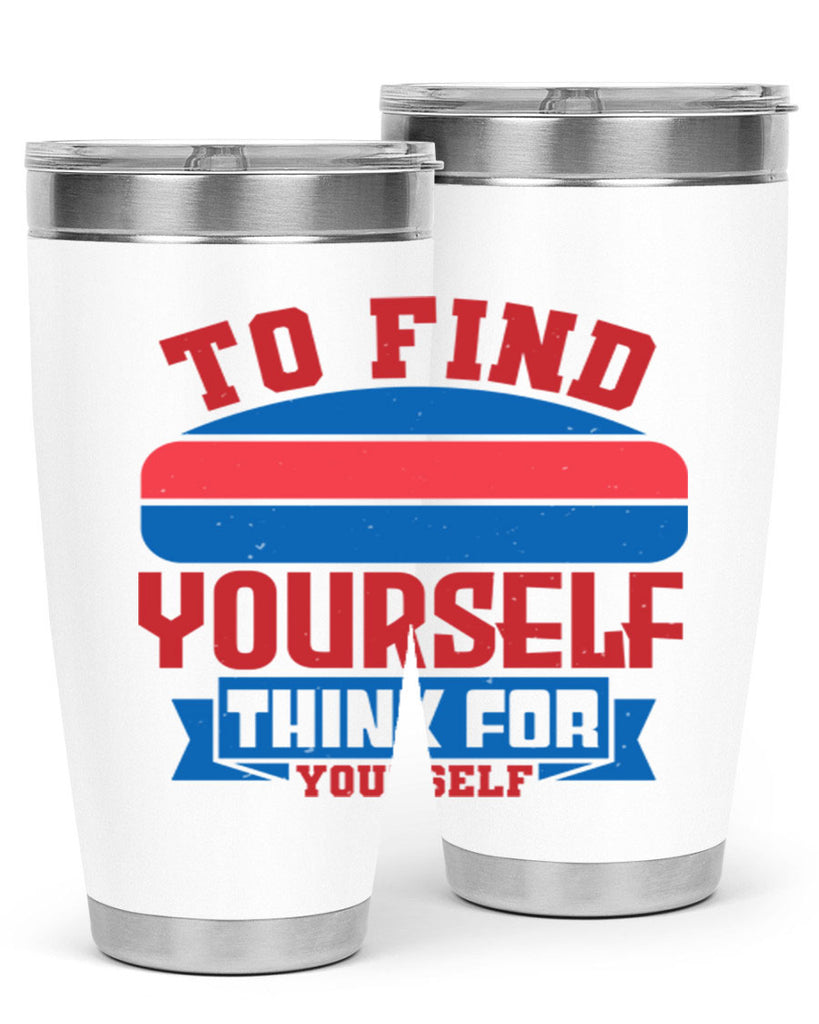To find yourself think for yourself Style 47#- Fourt Of July- Tumbler