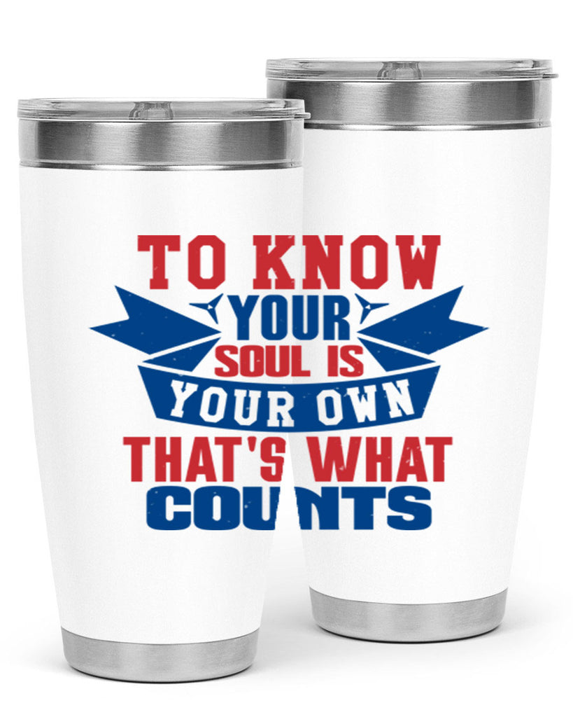To know your soul is your own Style 49#- Fourt Of July- Tumbler