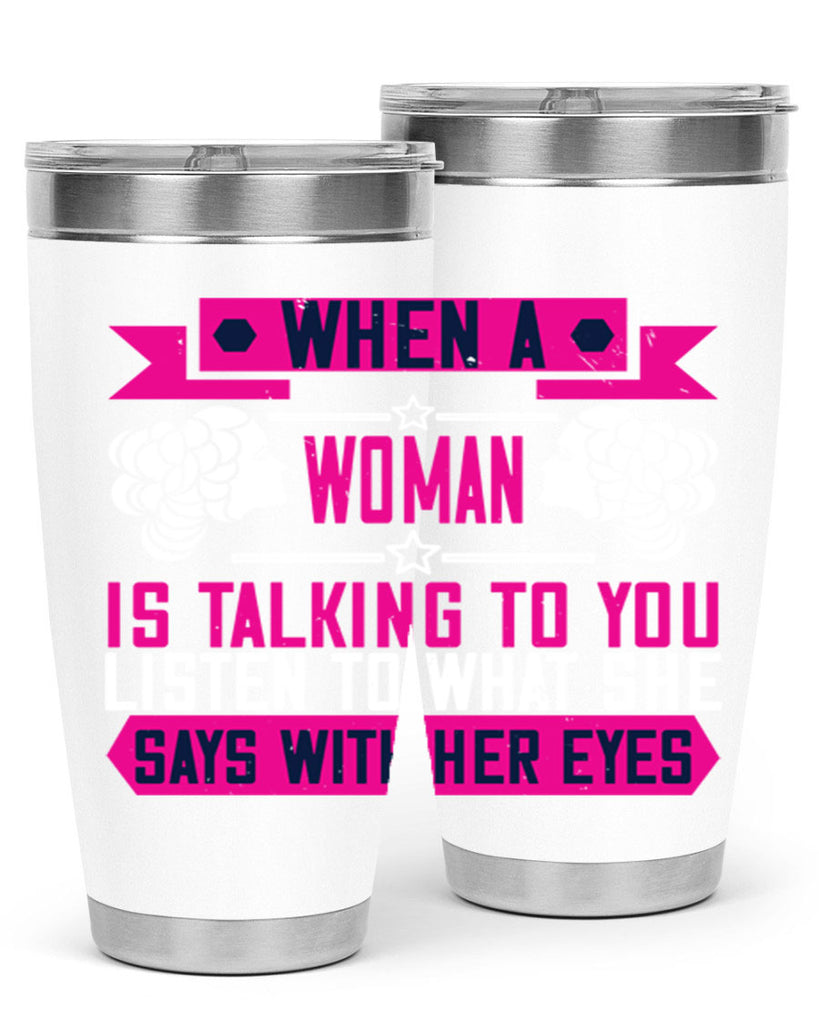 When a woman is talking to you listen to what she says with her eyes Style 21#- womens day- Tumbler