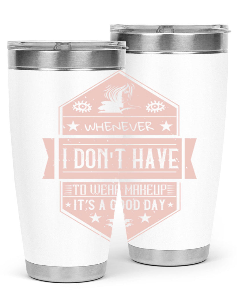 Whenever I dont have to wear makeup it’s a good day Style 174#- make up- Tumbler