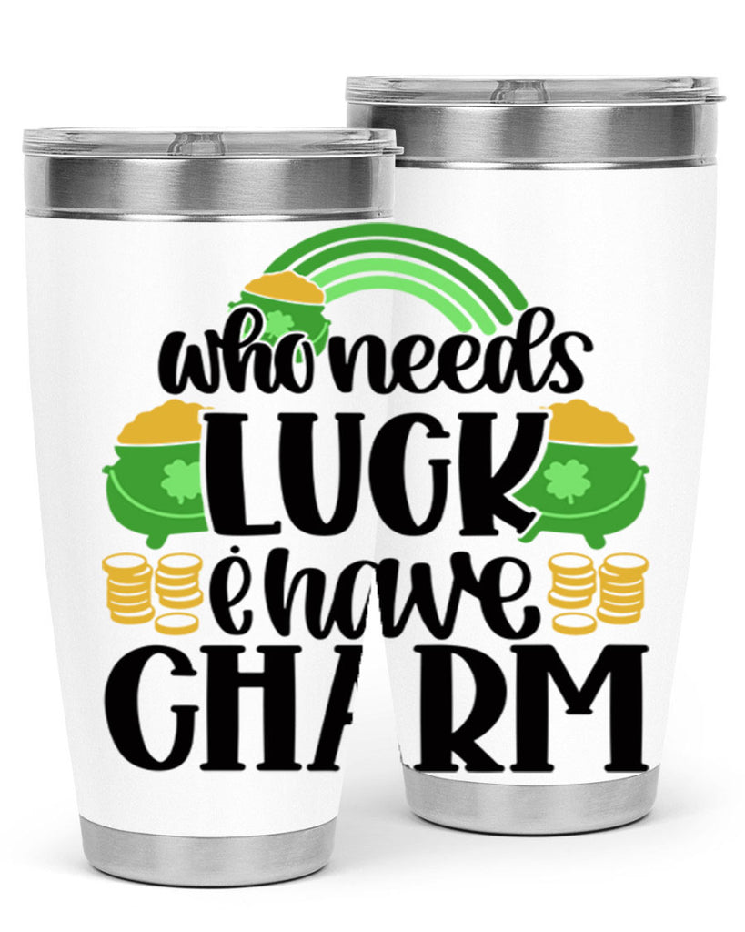 Who Needs I Have Charm Style 15#- St Patricks Day- Tumbler