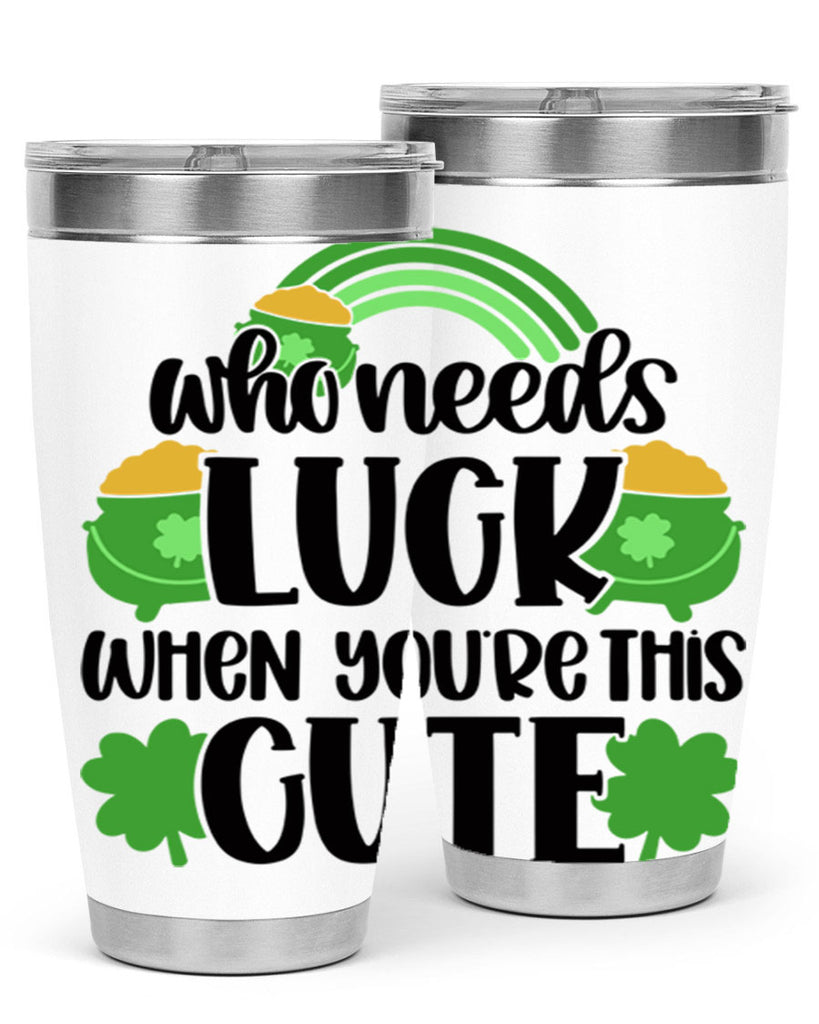 Who Needs Luck When Youre This Cute Style 14#- St Patricks Day- Tumbler