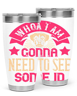 Whoa I’m Gonna Need To See Some ID Style 8#- dog- Tumbler