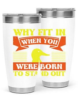 Why Fit In When You Were Born to Stand Out Style 7#- duck- Tumbler