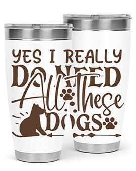 Yes I Really Do Need All These Dogs Style 56#- dog- Tumbler