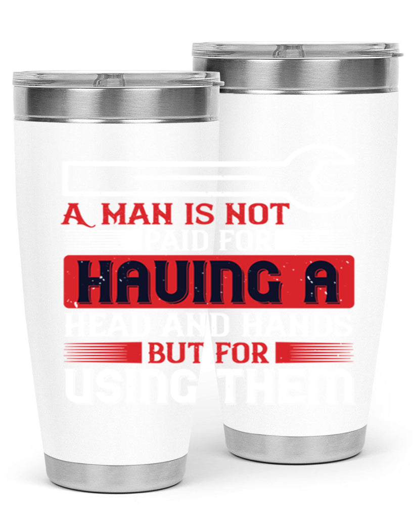 a man is not paid for having a head and hands but for using them 47#- labor day- Tumbler