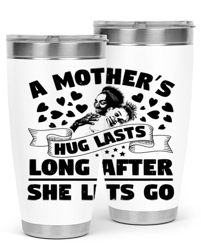 a mothers hug lasts long after she lets go 55#- mothers day- Tumbler