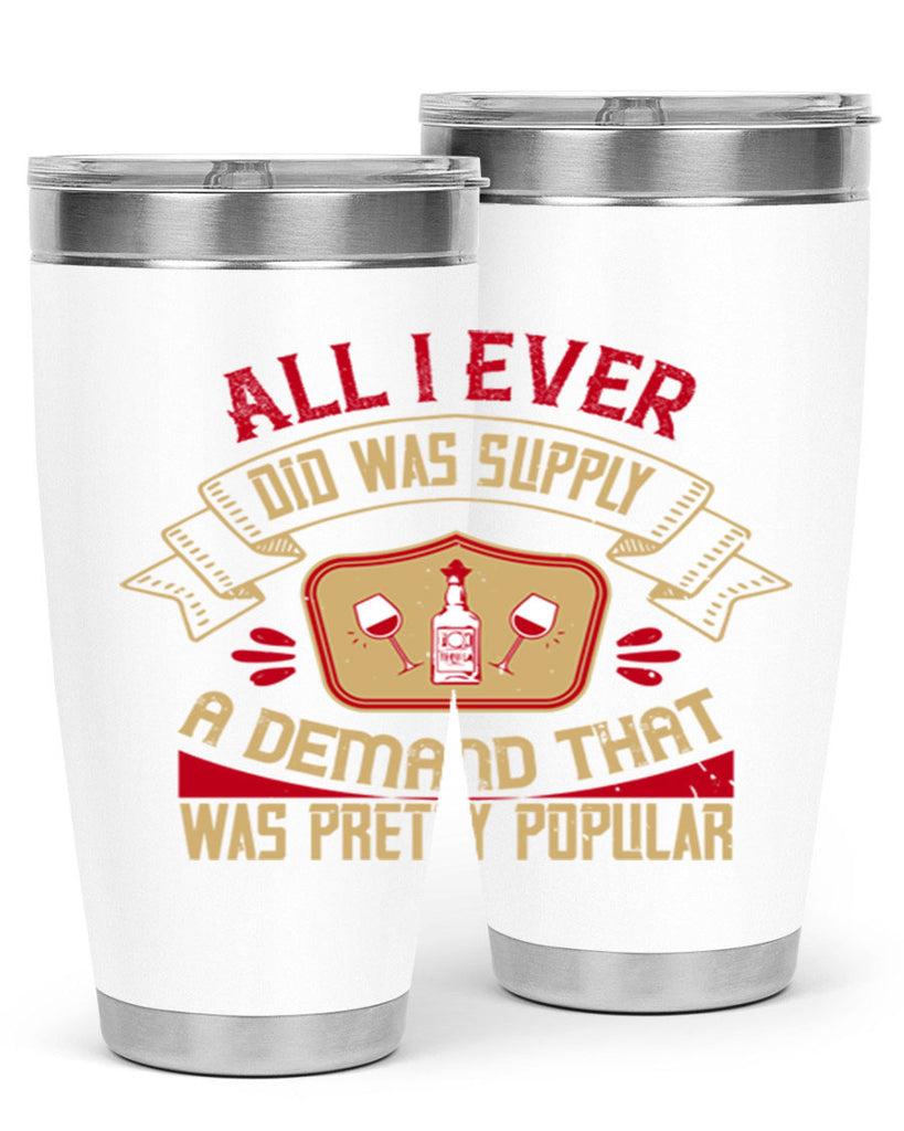 all i ever did was supply a demand that was pretty popular 45#- drinking- Tumbler