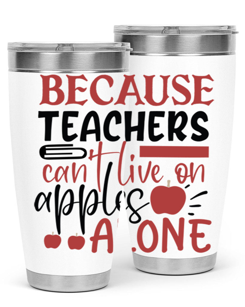 because teachers cant live on apples alone Style 121#- teacher- tumbler