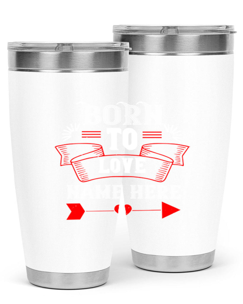 born to love name here 65#- valentines day- Tumbler