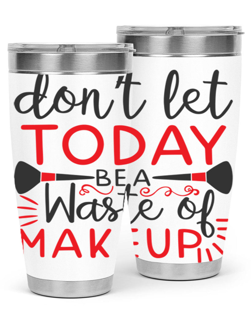 don’t let today be a waste of makeup Style 158#- make up- Tumbler