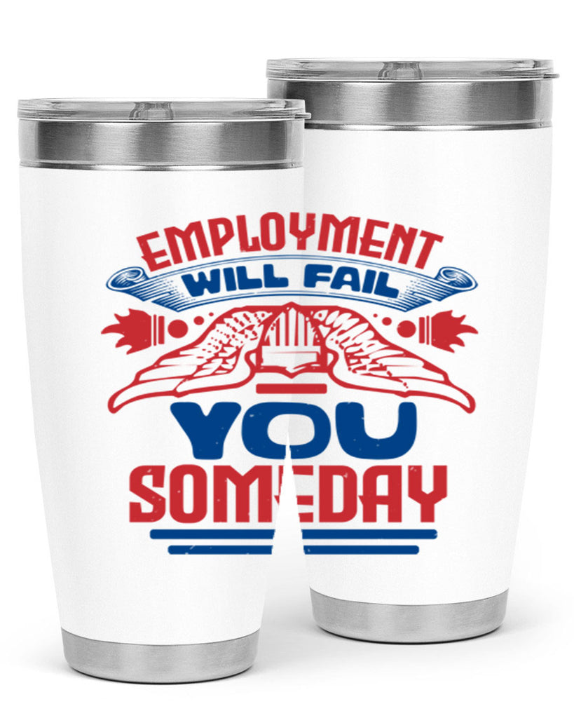 employment will fail you someday Style 79#- Fourt Of July- Tumbler