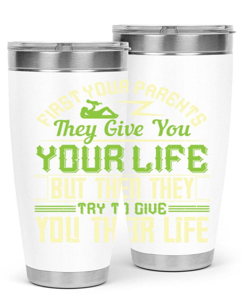 first your parents they give you your life but then they try to give you their life 48#- Parents Day- Tumbler