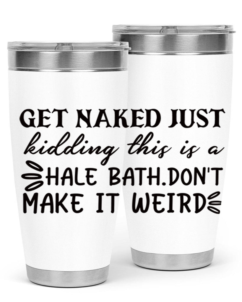 get naked just kidding this is a hale bathdont make it weird 80#- bathroom- Tumbler