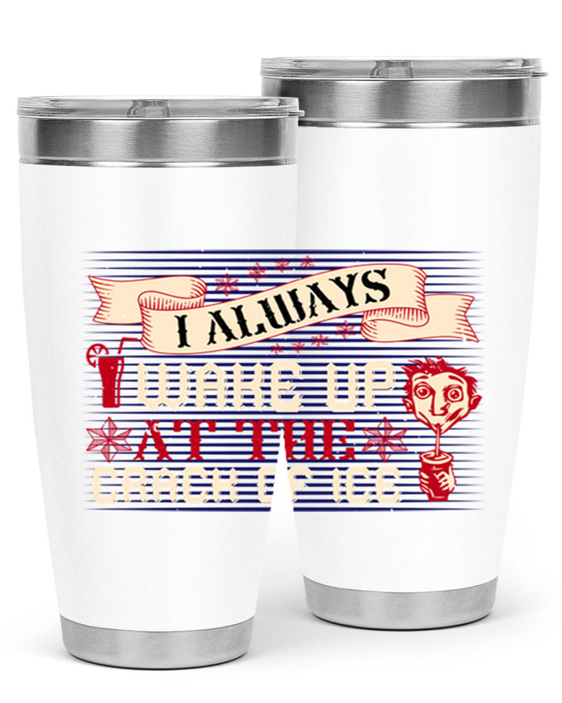 i always wake up at the crack of ice 50#- drinking- Tumbler