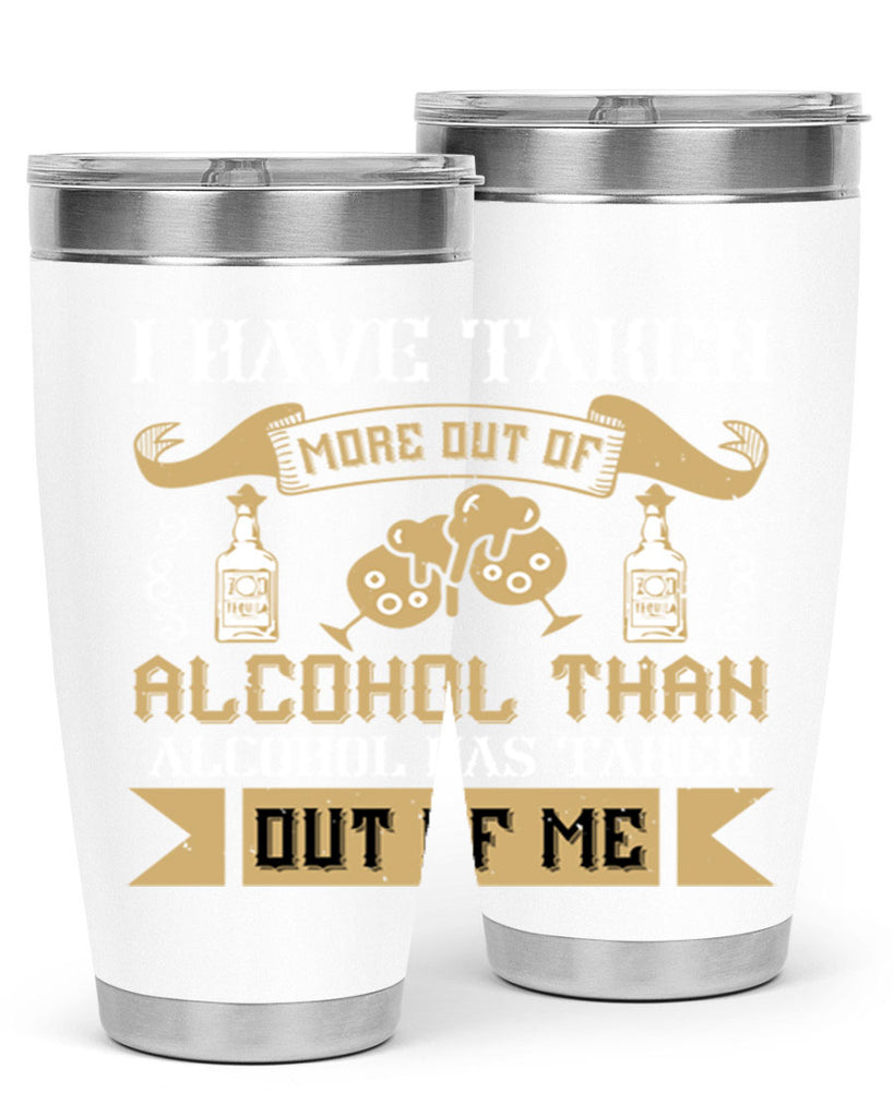 i have taken more out of alcohol than alcohol has taken out of me 46#- drinking- Tumbler