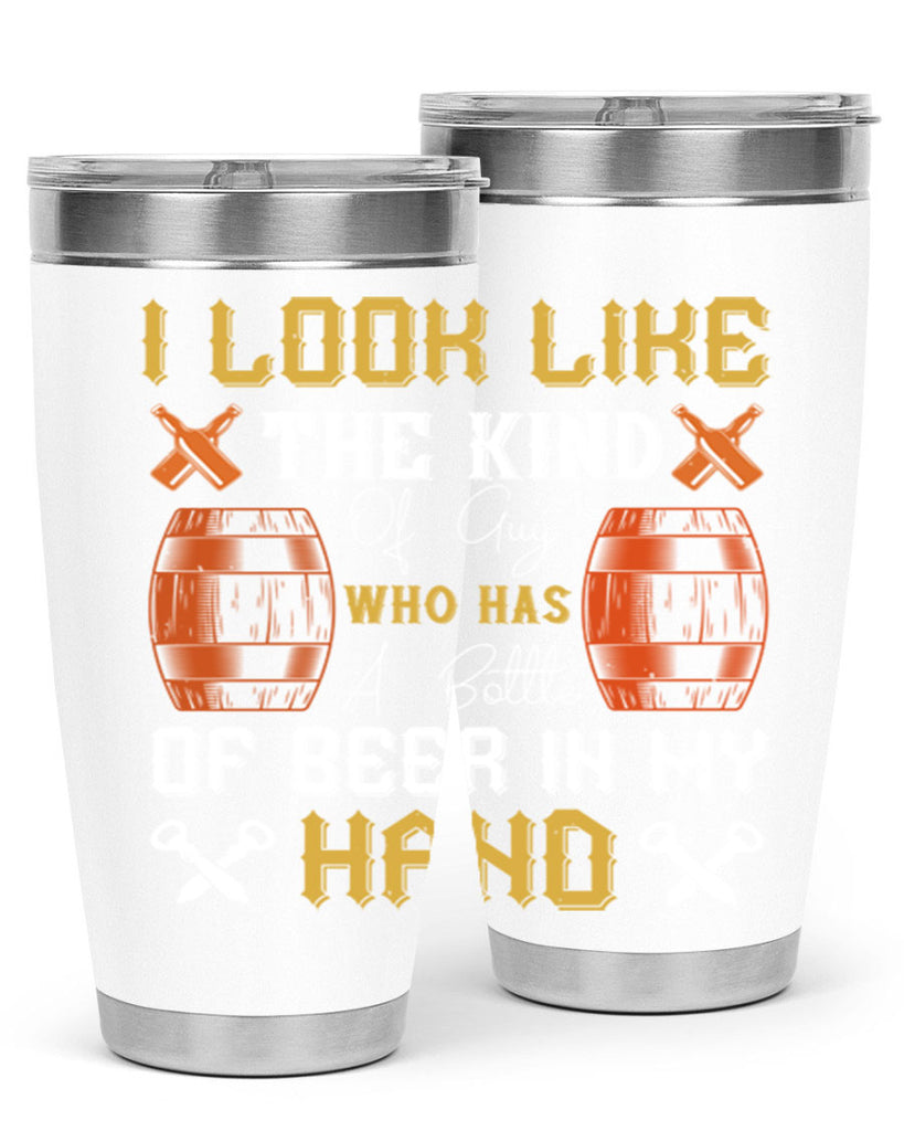 i look like the kind of guy who has a bottle of beer in my hand 76#- beer- Tumbler