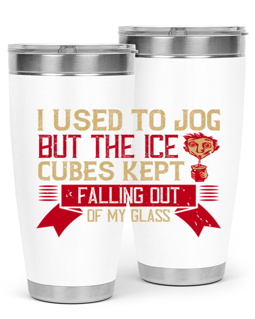 i used to jog but the ice cubes kept falling out of my glass 42#- drinking- Tumbler