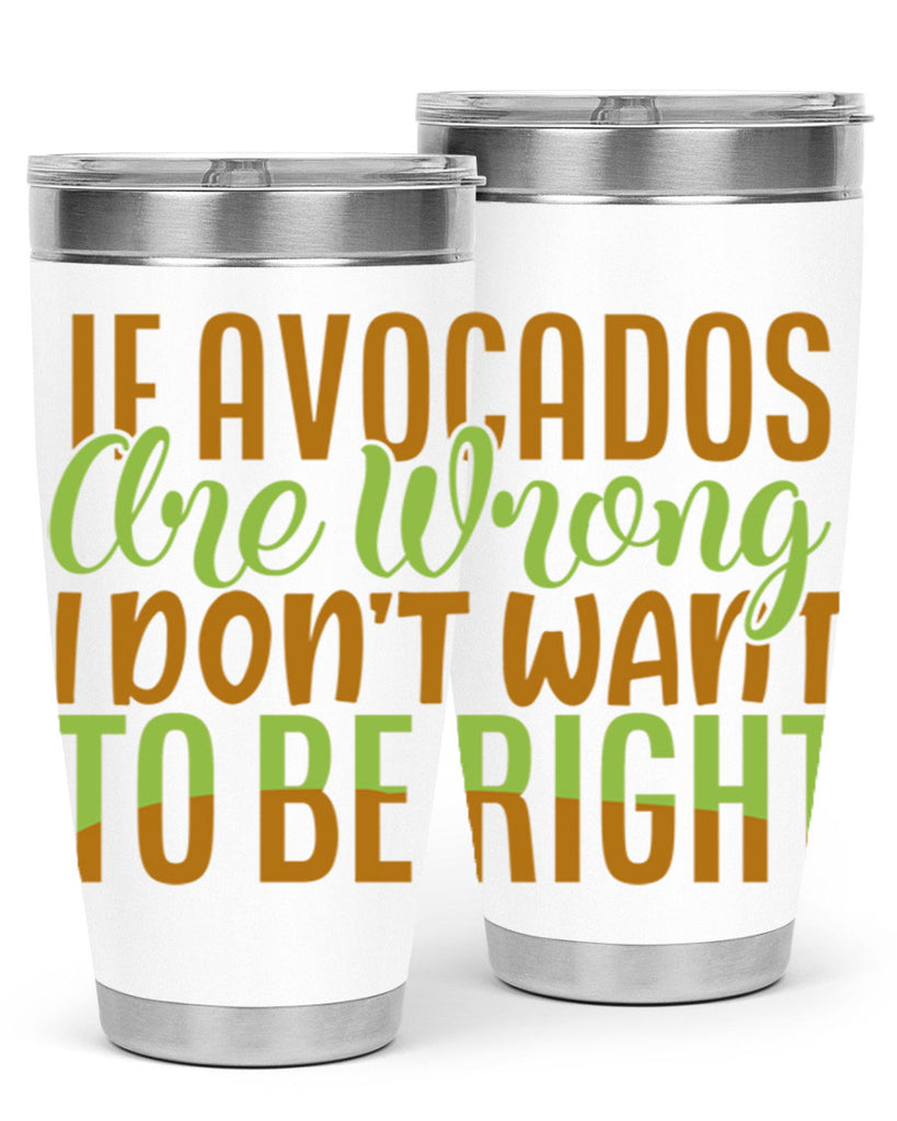 if avocados are wrong i dont want to be right 6#- avocado- Tumbler