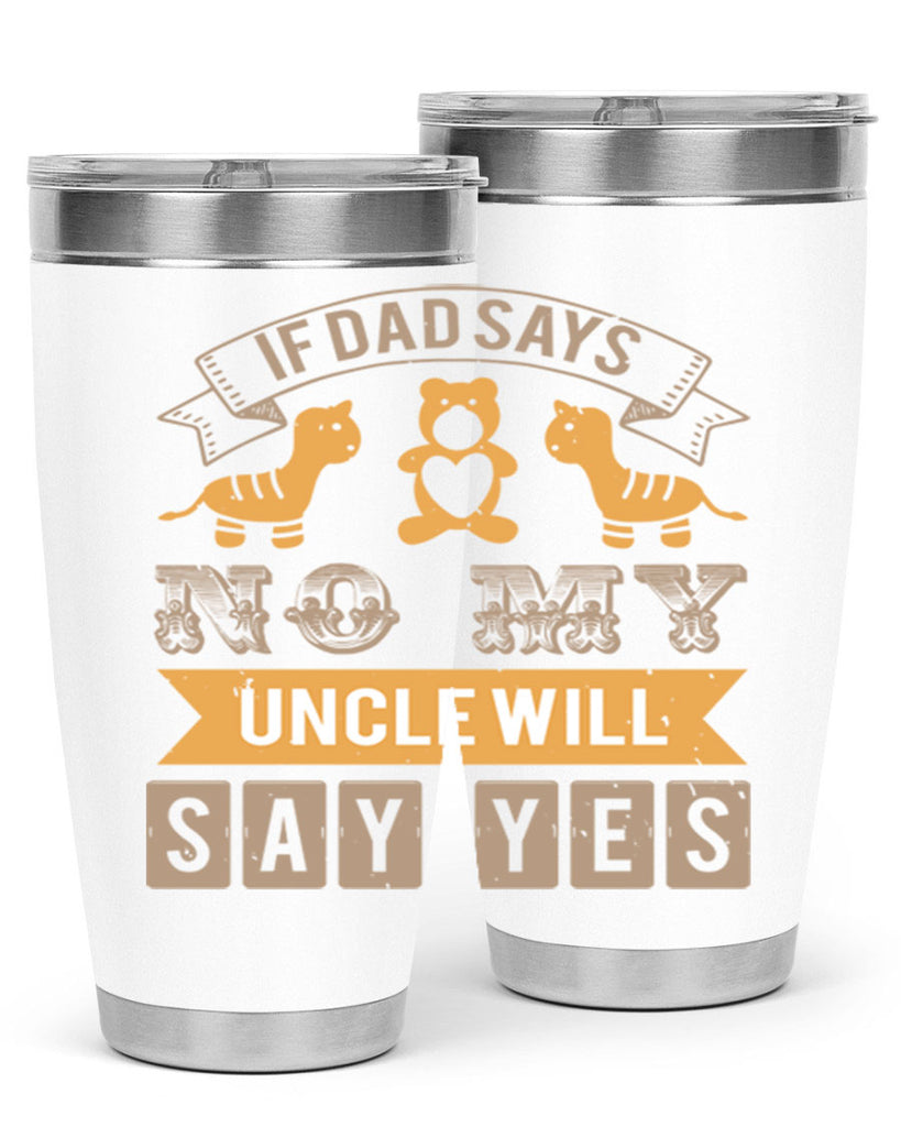 if dad says no my uncle will say yes Style 35#- baby shower- tumbler