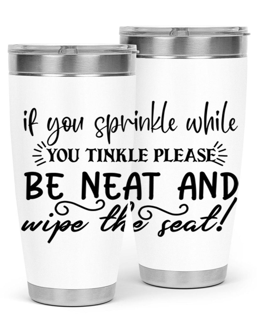 if you sprinkle while you linkle please be neat and wipe the seat 69#- bathroom- Tumbler